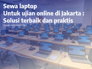 Read more about the article Sewa Laptop untuk Ujian Online di Jakarta: Solusi Terbaik dan Praktis
